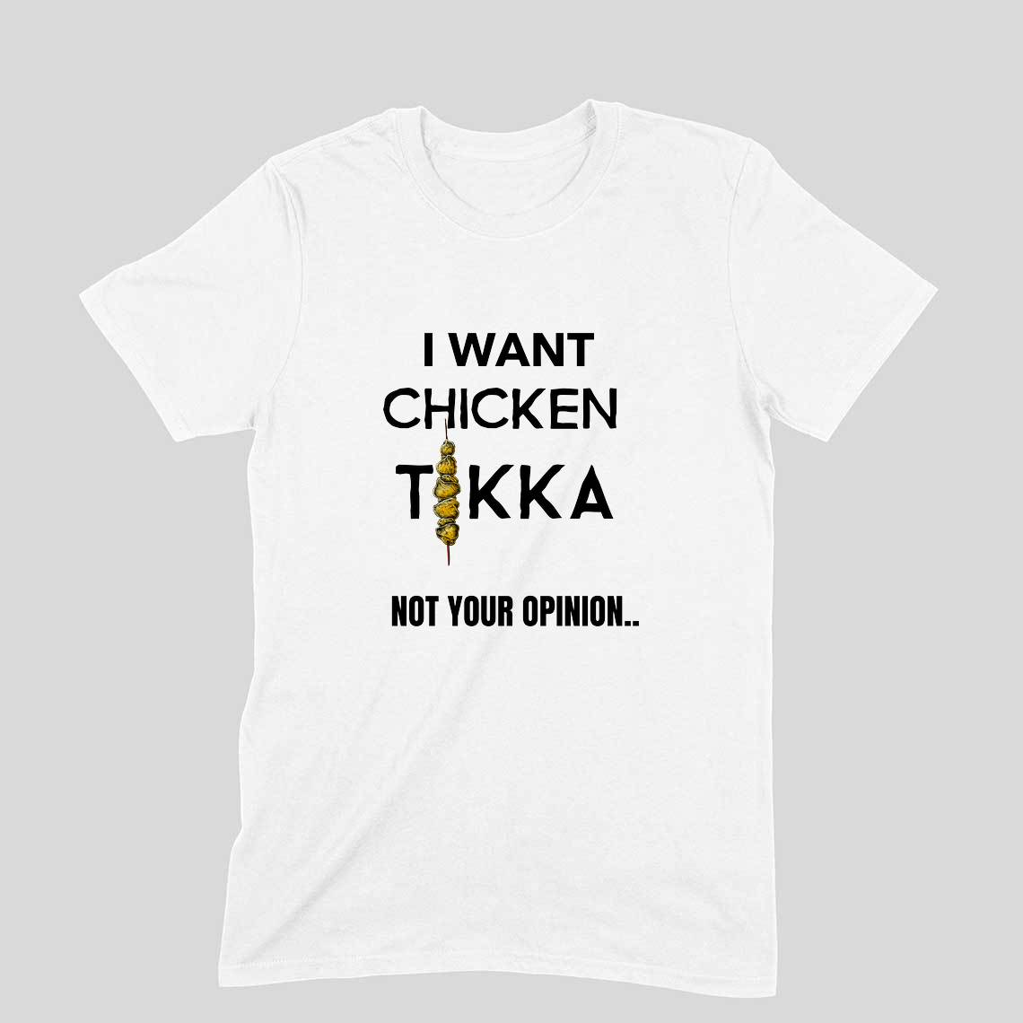 I Want Chicken Tikka .. Not Your Opinion | Foodie t shirts