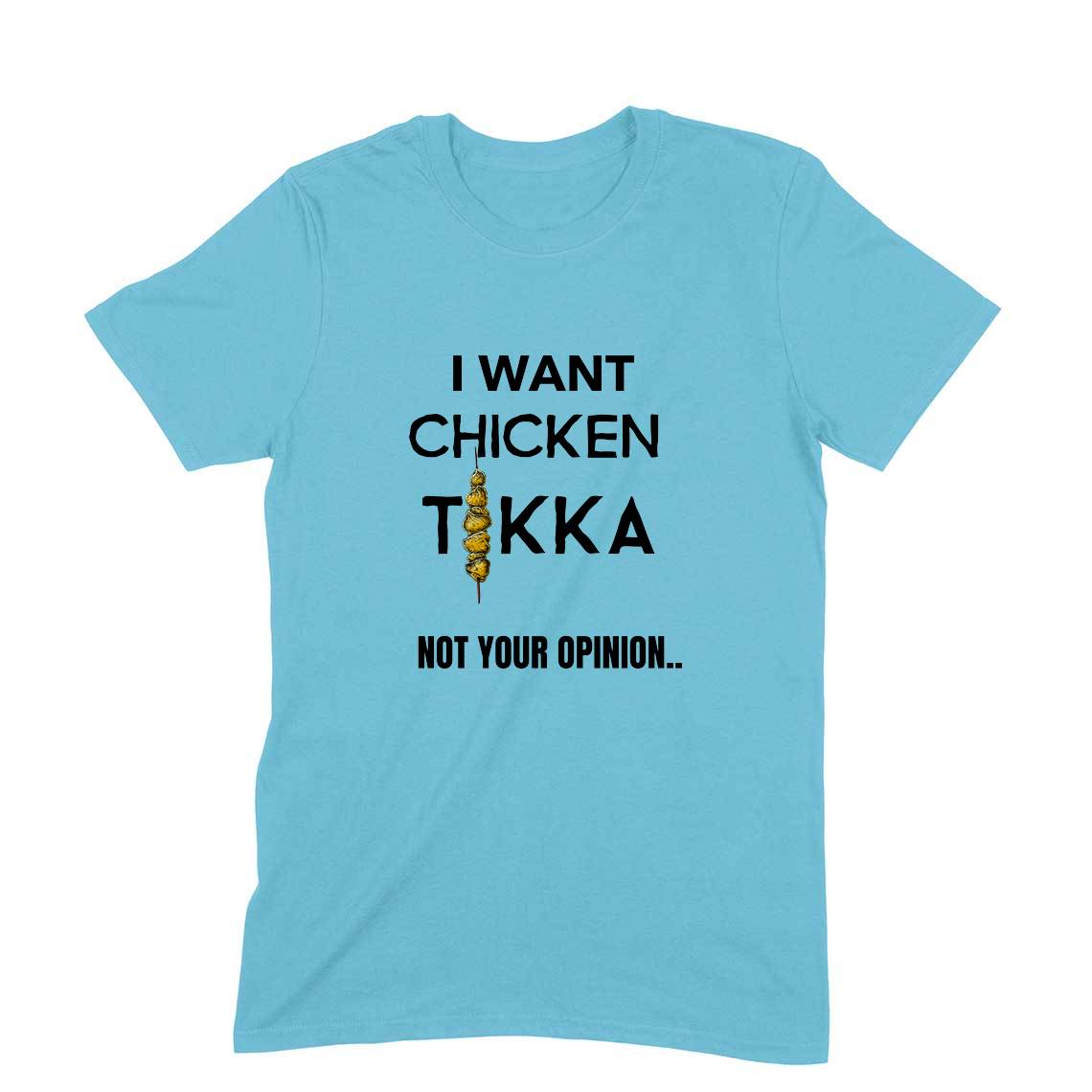 I Want Chicken Tikka .. Not Your Opinion | Foodie t shirts