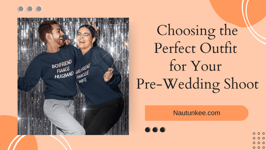How to Choose the Perfect Outfit for Your Pre-Wedding Shoot