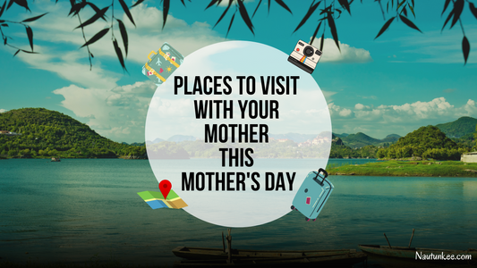 Places To Visit To Celebrate Mother's Day 2022 - nautunkee.com